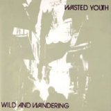 Wasted Youth - Wild & Wandering