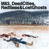 M83 - Dead Cities, Red Seas and Lost Ghosts