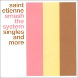 Saint Etienne - Smash The System : The Best of St. Etienne