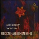 Nick Cave & the Bad Seeds - As I Sat Sadly By He