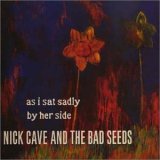 Nick Cave & the Bad Seeds - As I Sat Sadly By Her Side