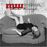 Martha Wainwright - I Know You're Married But I've Got Feelings Too