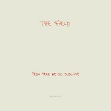 The Field - From Here We Go Sublime