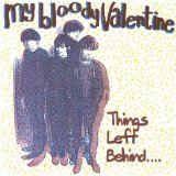 My Bloody Valentine - Things Left Behind....