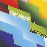 The Knife - Deep Cuts