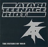 Atari Teenage Riot - The Future Of War