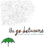 The Go-Betweens - Bright Yellow Bright Orange
