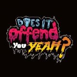 Does It Offend You, Yeah? - You Have No Idea What You're Getting Yourself Into