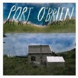 Port O'Brien - All We Could Do Was Sing