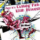 Cutting Pink With Knives - Oh Wow!