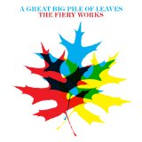 A Great Big Pile of Leaves - The Fiery Works