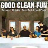 Good Clean Fun - Between Christian Rock And A Hard Place