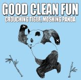 Good Clean Fun - Crouching Tiger, Moshing Panda