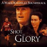 Mark Knopfler/Original Soundtrack - Shot at Glory