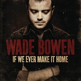 Wade Bowen - If We Ever Make It Home