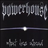 Powerhouse - What Lies Ahead