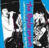 The Replacements - Sorry Ma, Forgot to Take Out the Trash