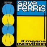 Save Ferris - It Means Everything
