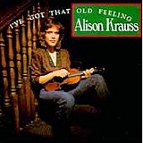 Alison Krauss - I've Got That Old Feeling