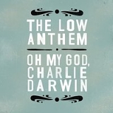 The Low Anthem - Oh My God, Charlie Darwin