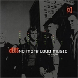 dEUS - No More Loud Music - The Singles