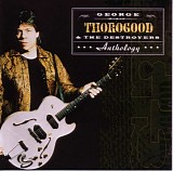 George Thorogood & The Destroyers - Anthology