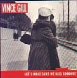 Vince Gill - Let's Make Sure We Kiss Goodbye
