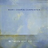 Mary Chapin Carpenter - Between Here And Gone