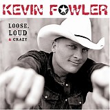 Kevin Fowler - Loose Loud & Crazy