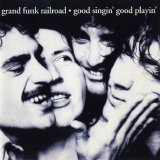 Grand Funk Railroad - Good Singin' Good Playin'