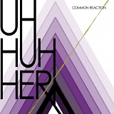 Uh Huh Her - Common Reaction