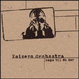 Kaizers Orchestra - Ompa Til Du Dør
