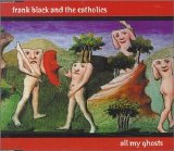 Frank Black and the Catholics - All My Ghosts