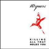 10 Years - Killing All That Holds You