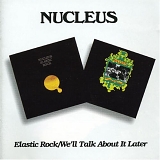 Nucleus - Elastic Rock/Well Talk About It Later