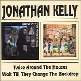 Kelly, Jonathan - Twice Around the Houses (1972) / Wait Till They Change The Backdrop (1973)