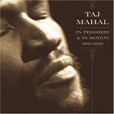 Taj Mahal - In Progress & In Motion : 1965-1998