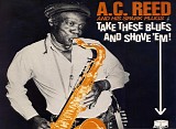 A.C. Reed & His Spark Plugs - Take These Blues and Shove 'em