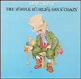 April Wine - The Whole World's Goin' Crazy