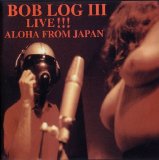 Bob Log III - Live!!! Aloha From Japan
