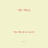 The Field - From Here We Go Sublime