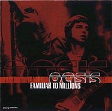 Oasis - Familiar to millions