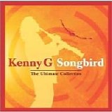 Kenny G - Songbird the Ultimate Collecti