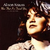 Alison Krauss - Now That I´Ve Found You