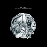 Sam Roberts - Love at the End of the World