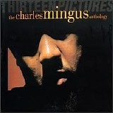 Charles Mingus - Thirteen Pictures: The Charles Mingus Anthology