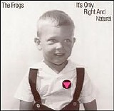The Frogs - It's Only Right and Natural