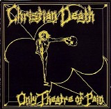 Christian Death - Only Theatre Of Pain