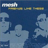 Mesh - Friends Like These (MCD)