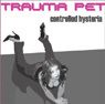 Trauma Pet - Controlled Hysteria